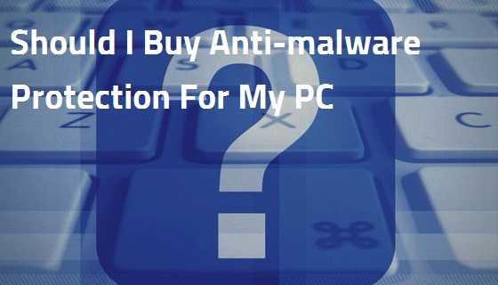 should-I-buy-anti-malware-protection-for-my-PC