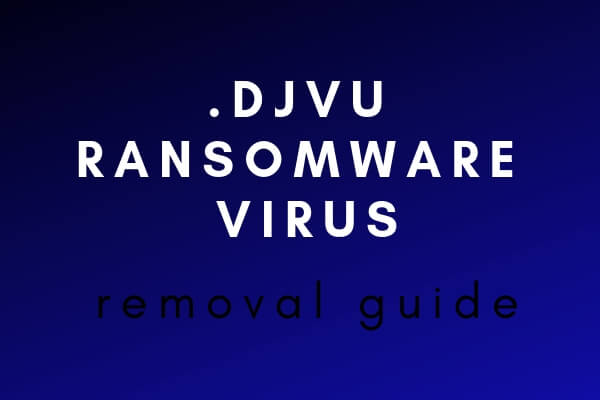 remove .djvu ransomware virus restore .djvu files bestsecuritysearch removal guide